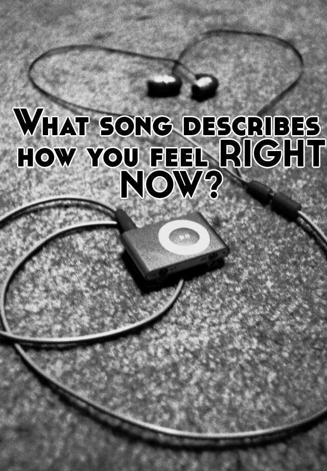 what-song-describes-how-you-feel-right-now