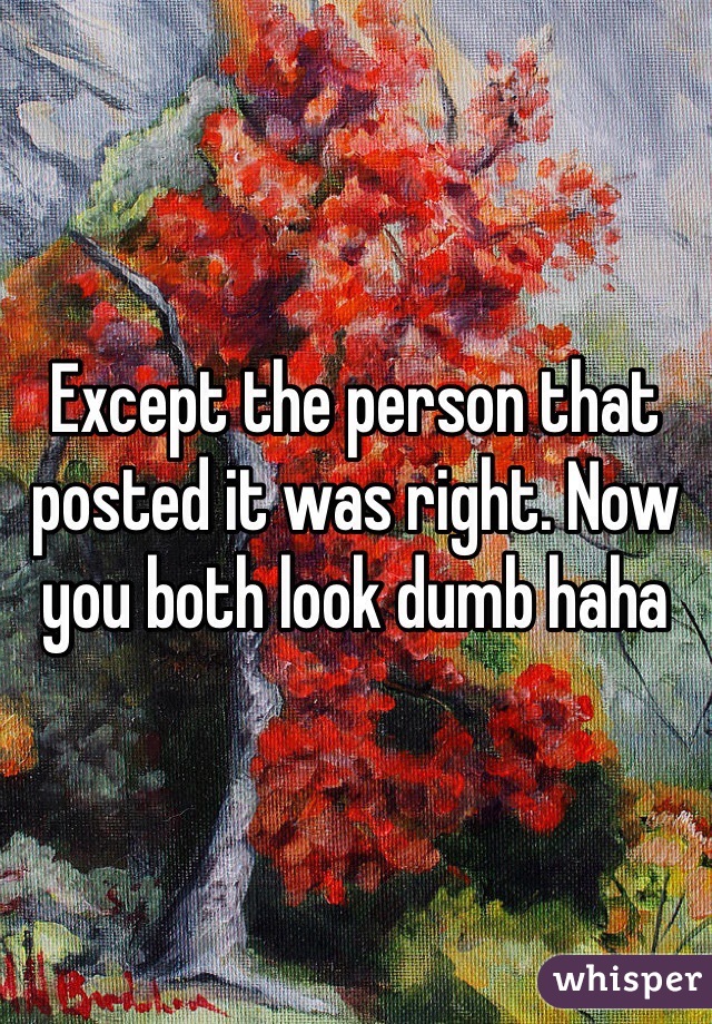 Except the person that posted it was right. Now you both look dumb haha