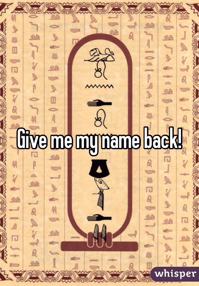 Give me my name back!