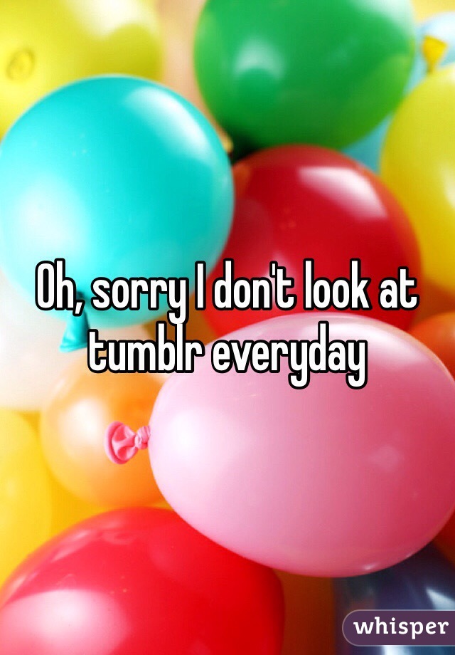 Oh, sorry I don't look at tumblr everyday 