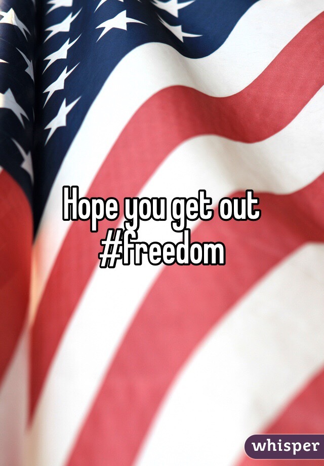 Hope you get out #freedom