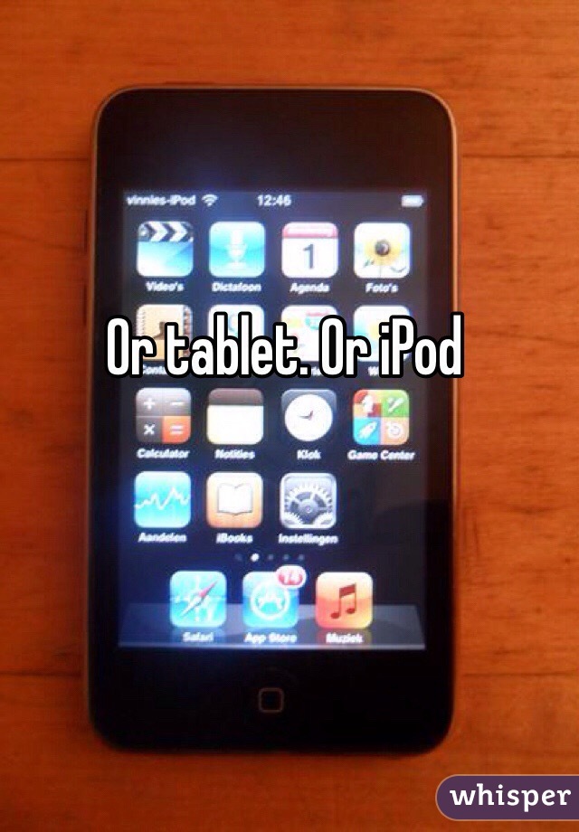 Or tablet. Or iPod 