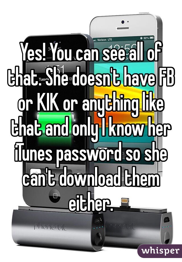 Yes! You can see all of that. She doesn't have FB or KIK or anything like that and only I know her iTunes password so she can't download them either. 