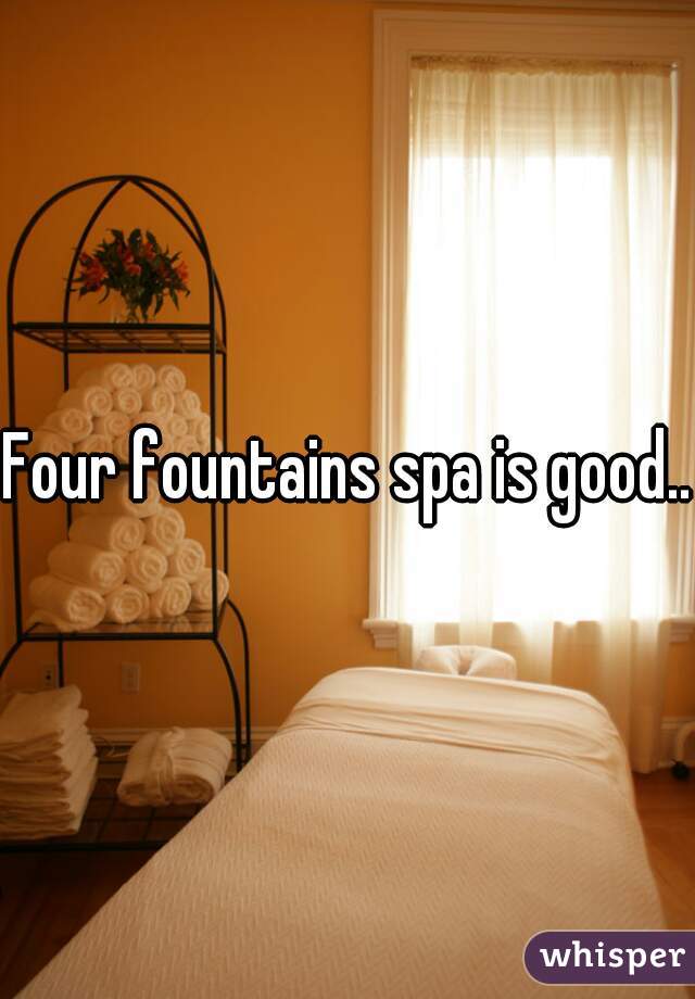 Four fountains spa is good...