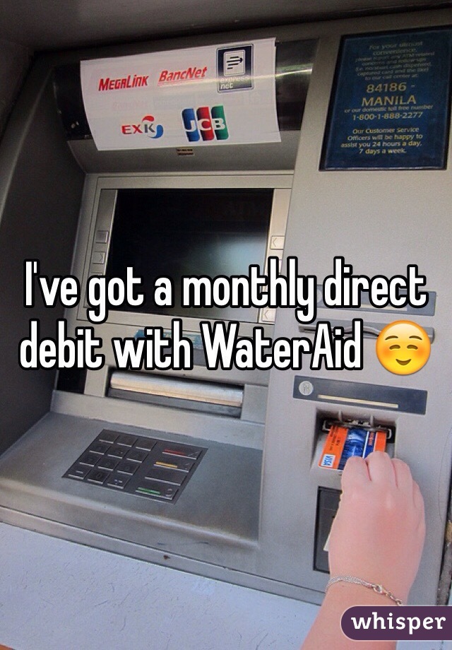 I've got a monthly direct debit with WaterAid ☺️