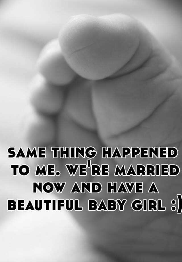 same-thing-happened-to-me-we-re-married-now-and-have-a-beautiful-baby