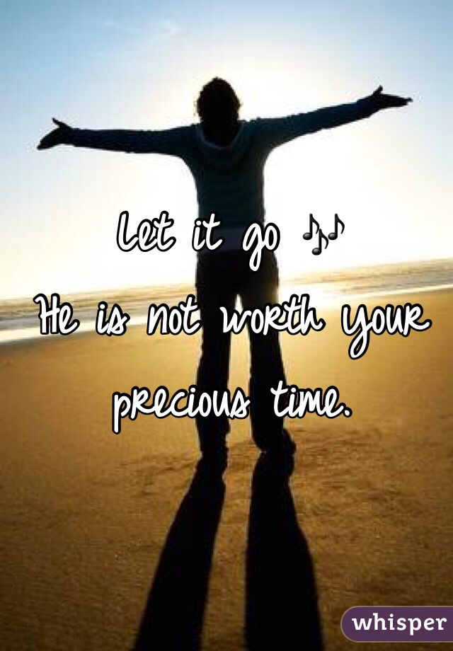 Let it go 🎶
He is not worth your precious time.