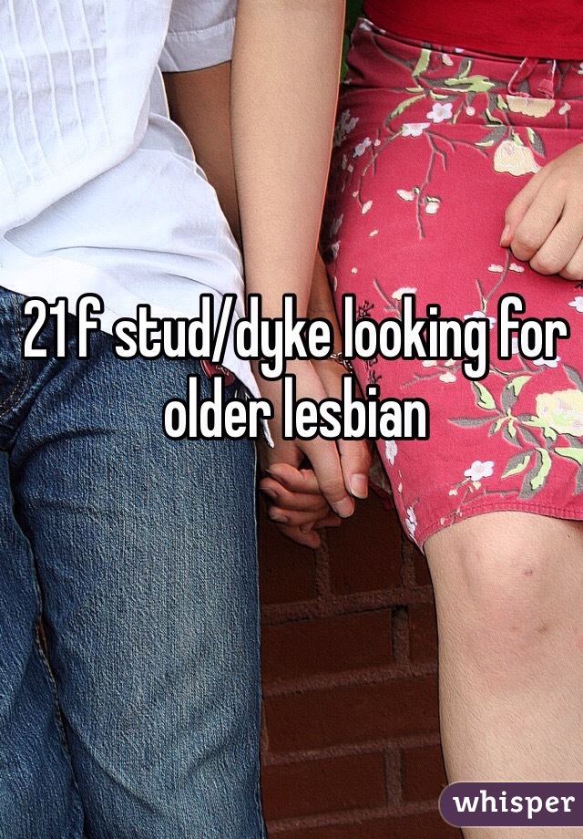 21 f stud/dyke looking for older lesbian 