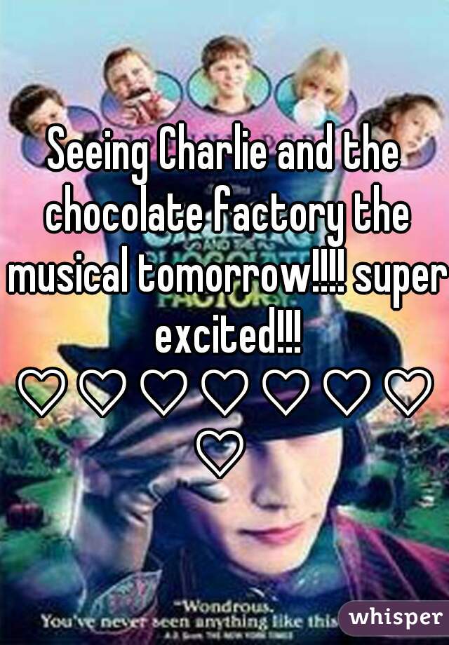 Seeing Charlie and the chocolate factory the musical tomorrow!!!! super excited!!!
♡♡♡♡♡♡♡♡ 
