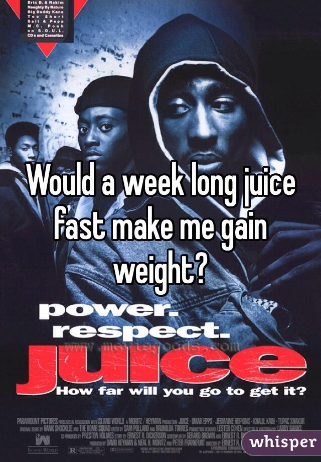 Would a week long juice fast make me gain weight? 