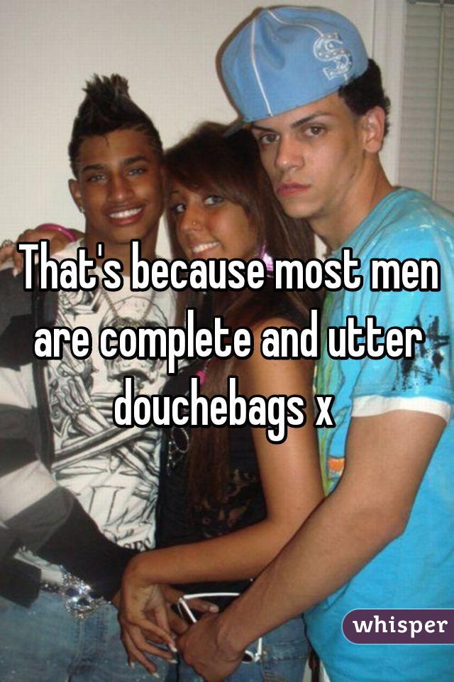 That's because most men are complete and utter douchebags x 