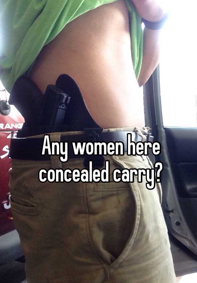 Any women here 
concealed carry?