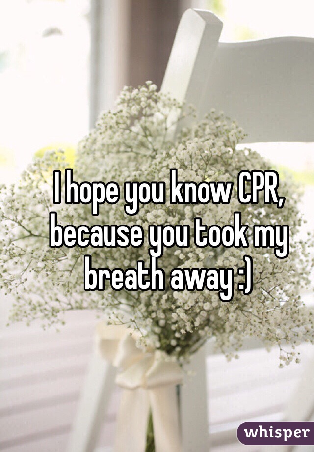 I hope you know CPR, because you took my breath away :)