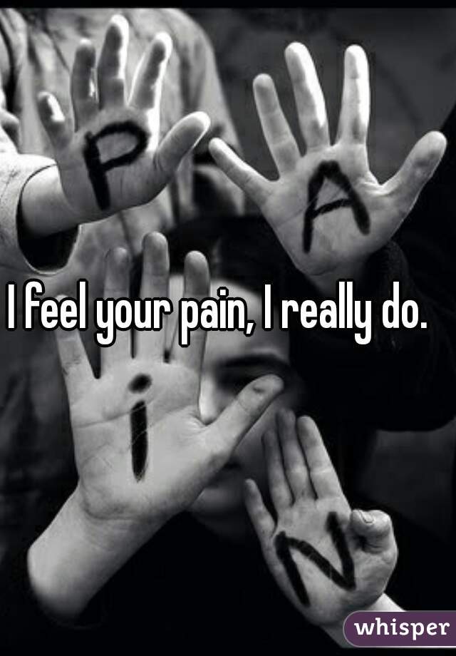 I feel your pain, I really do.  