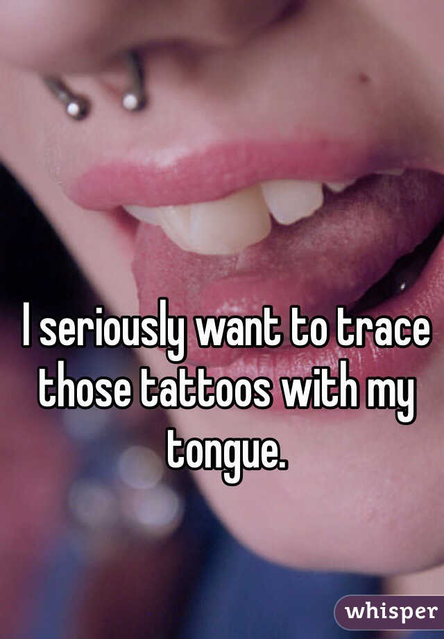 I seriously want to trace those tattoos with my tongue. 