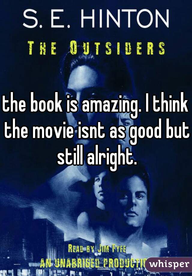 the book is amazing. I think the movie isnt as good but still alright.