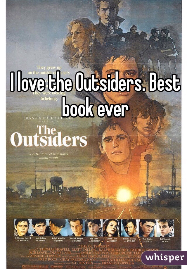 I love the Outsiders. Best book ever