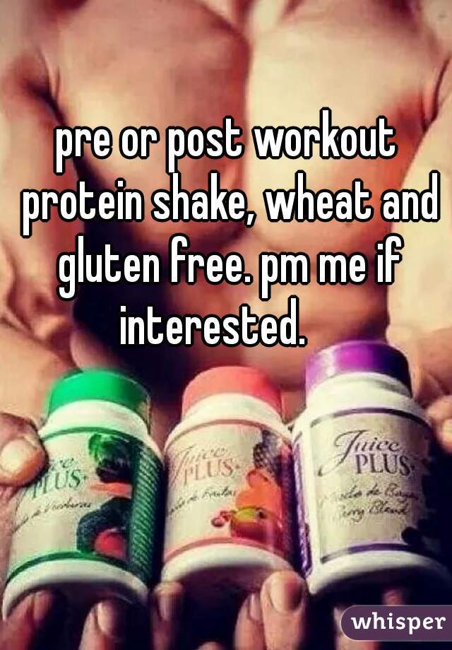 pre or post workout protein shake, wheat and gluten free. pm me if interested.    
