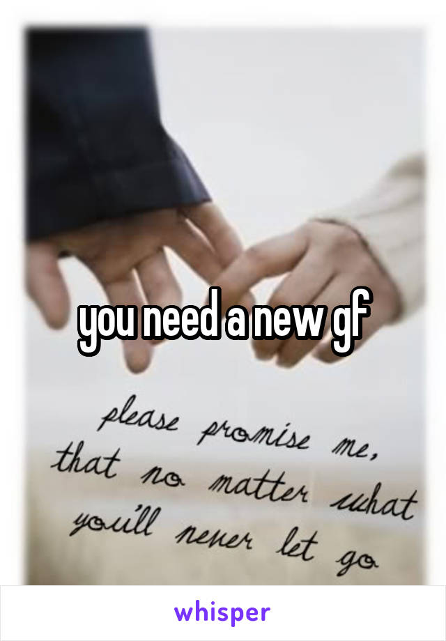 you need a new gf