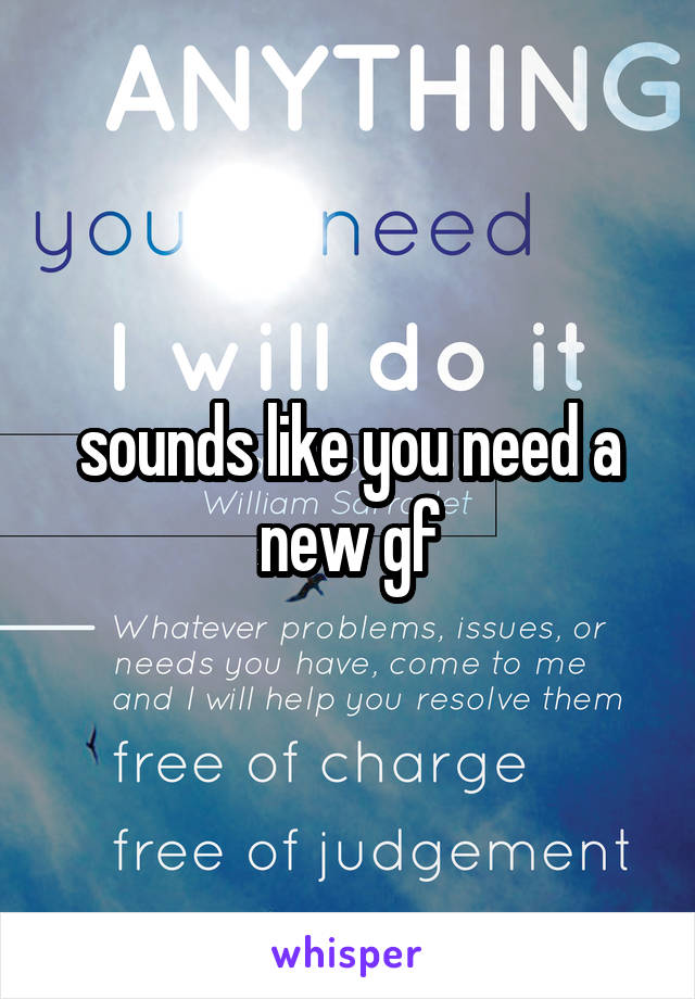 sounds like you need a new gf