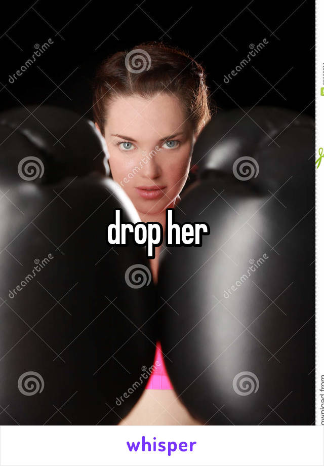 drop her  