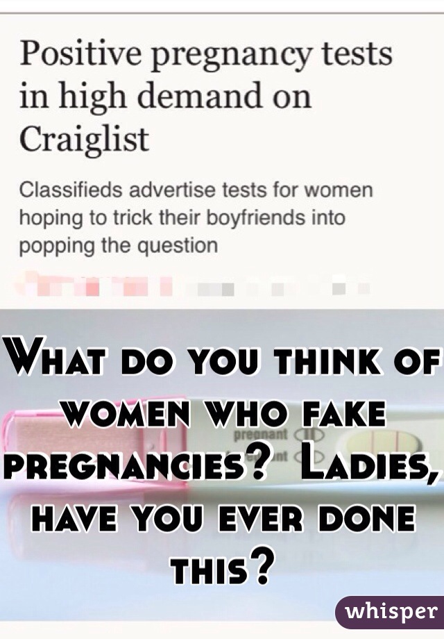 What do you think of women who fake pregnancies?  Ladies, have you ever done this?  