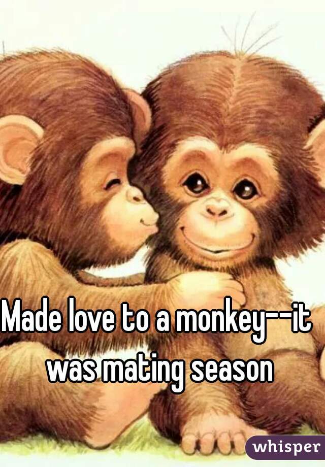 Made love to a monkey--it was mating season