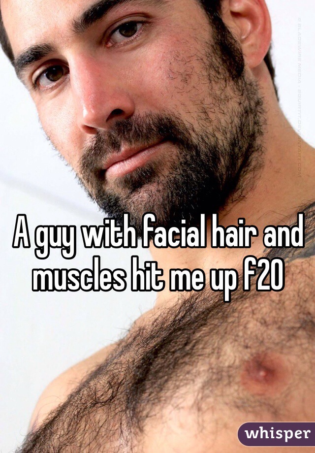 A guy with facial hair and muscles hit me up f20