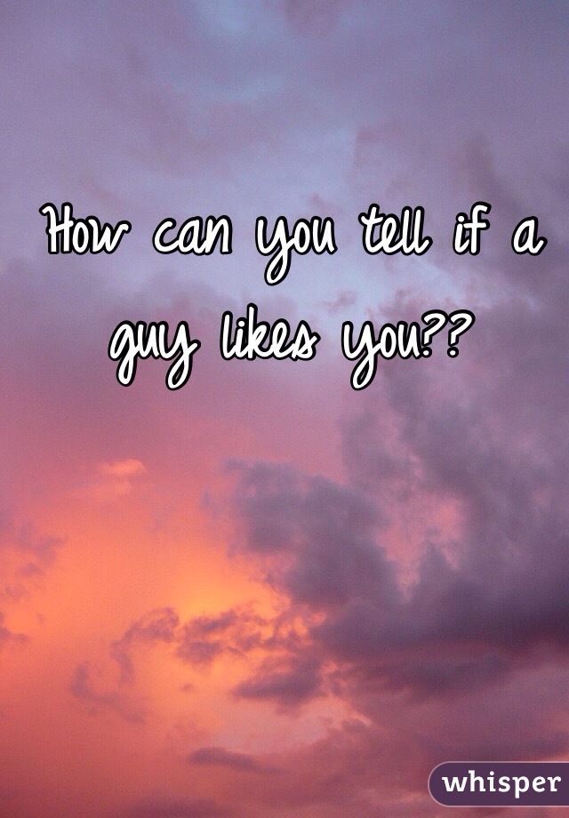 How can you tell if a guy likes you?? 