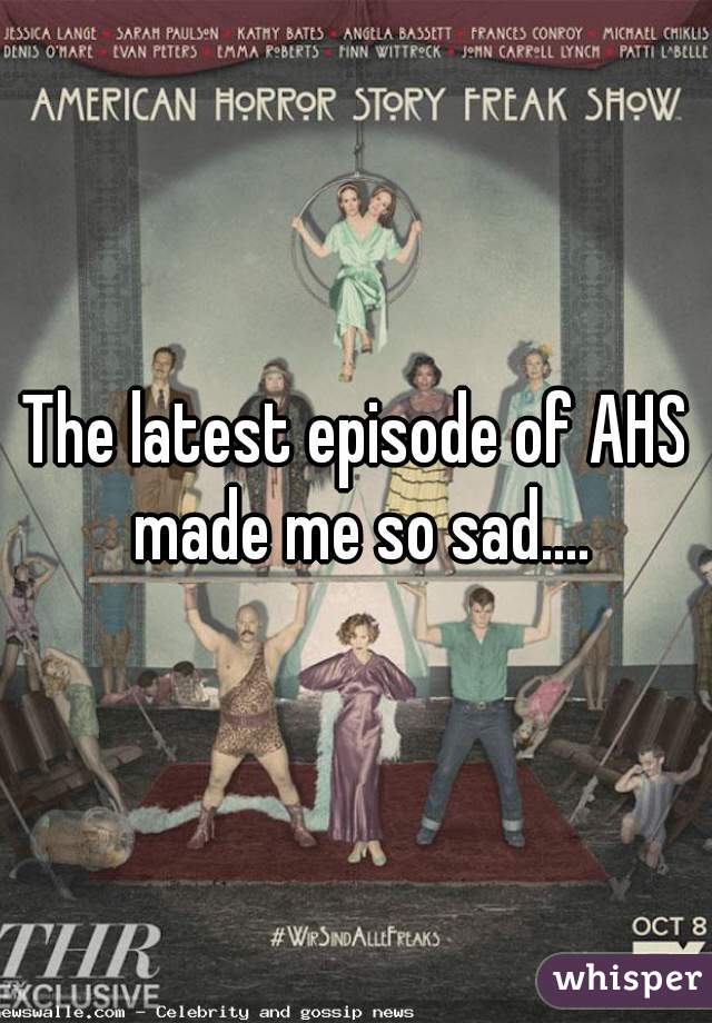 The latest episode of AHS made me so sad....