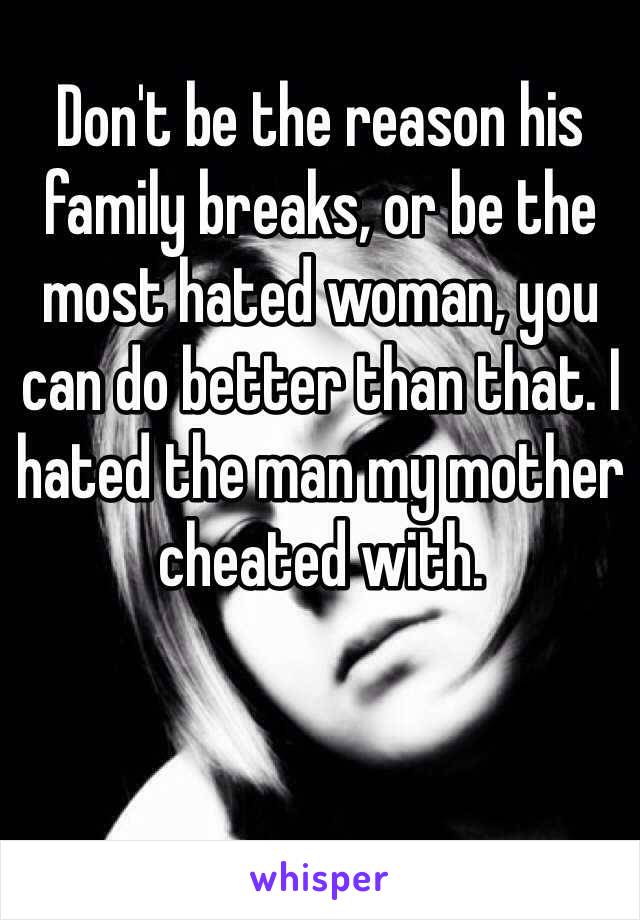 Don't be the reason his family breaks, or be the most hated woman, you can do better than that. I hated the man my mother cheated with. 