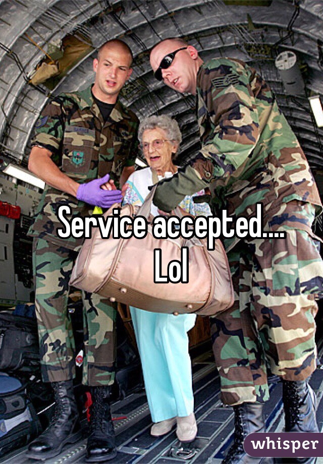 Service accepted....
Lol