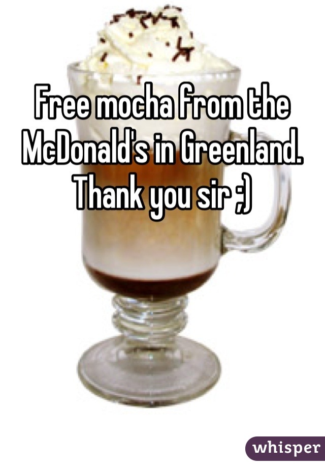 Free mocha from the McDonald's in Greenland. Thank you sir ;)