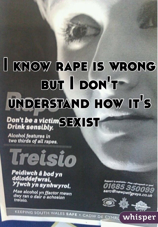 I know rape is wrong but I don't understand how it's sexist