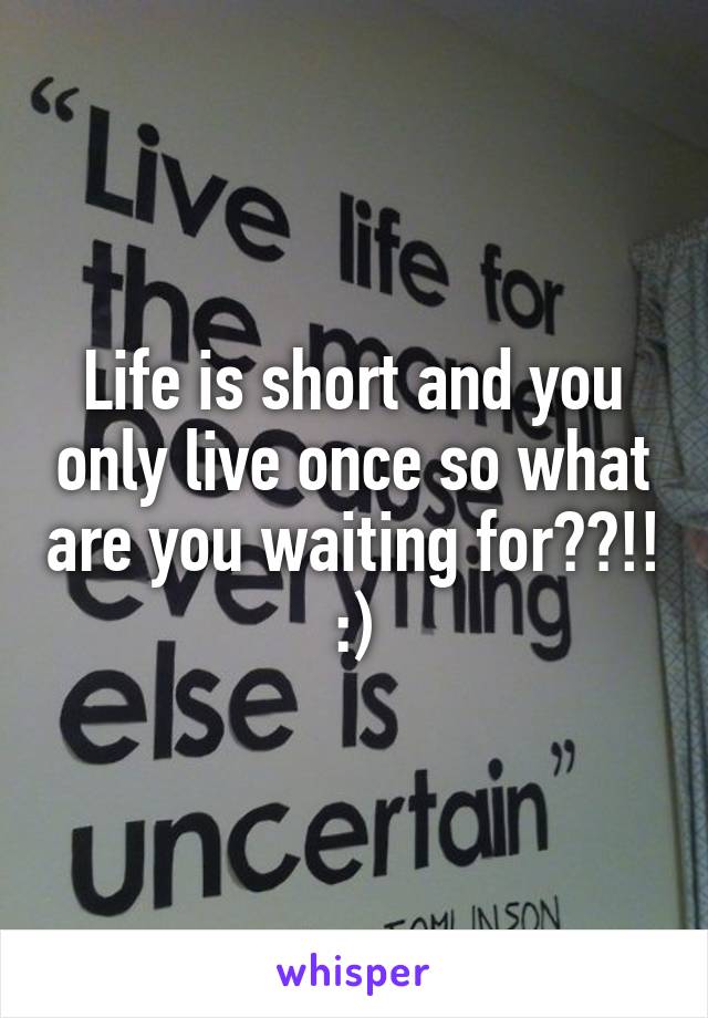 Life is short and you only live once so what are you waiting for??!!  :) 