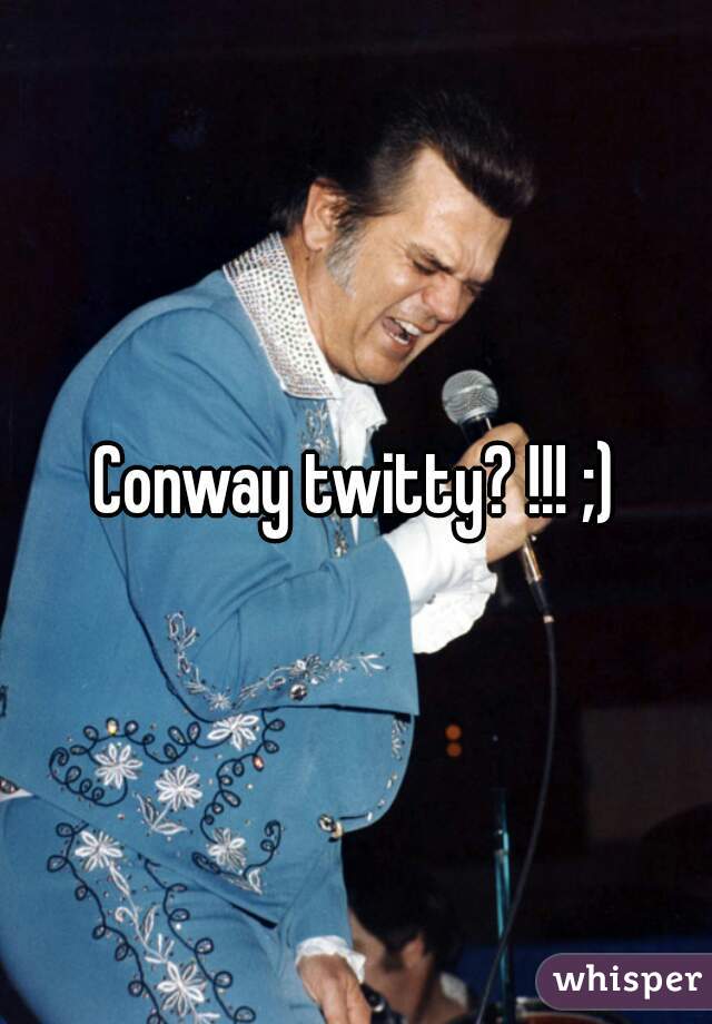 Conway twitty? !!! ;)