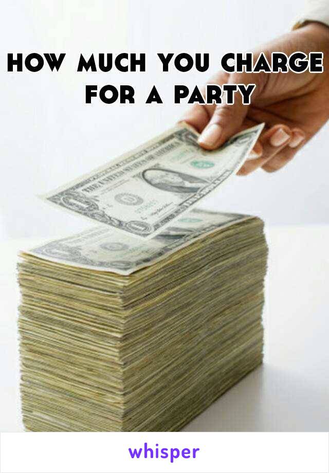 how much you charge for a party
