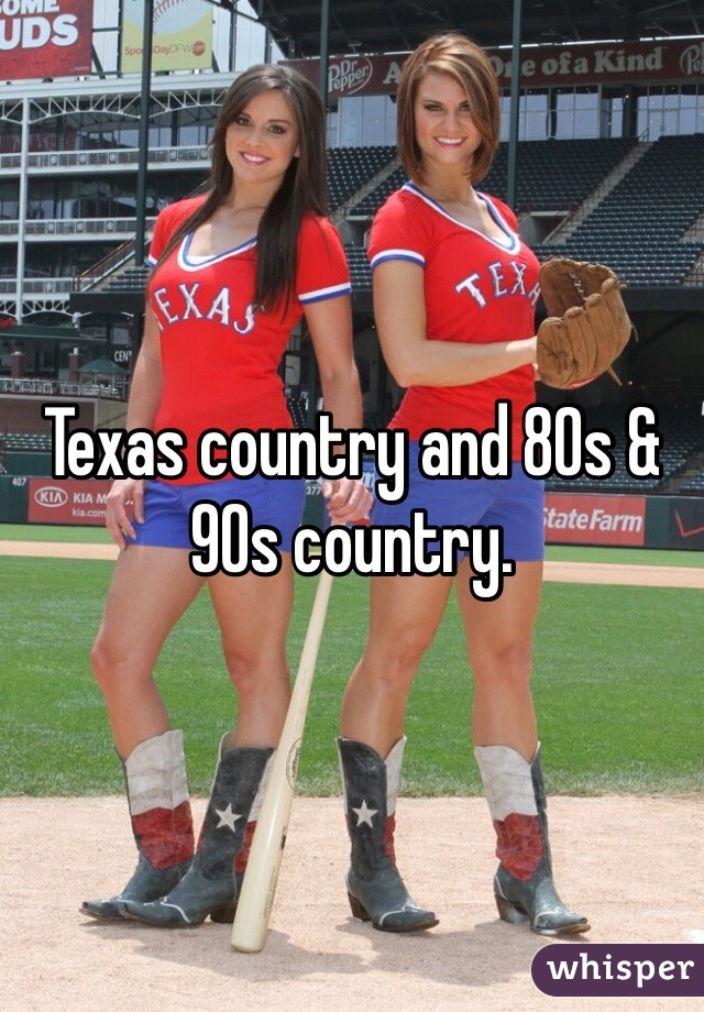 Texas country and 80s & 90s country. 
