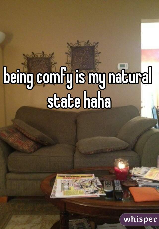 being comfy is my natural state haha