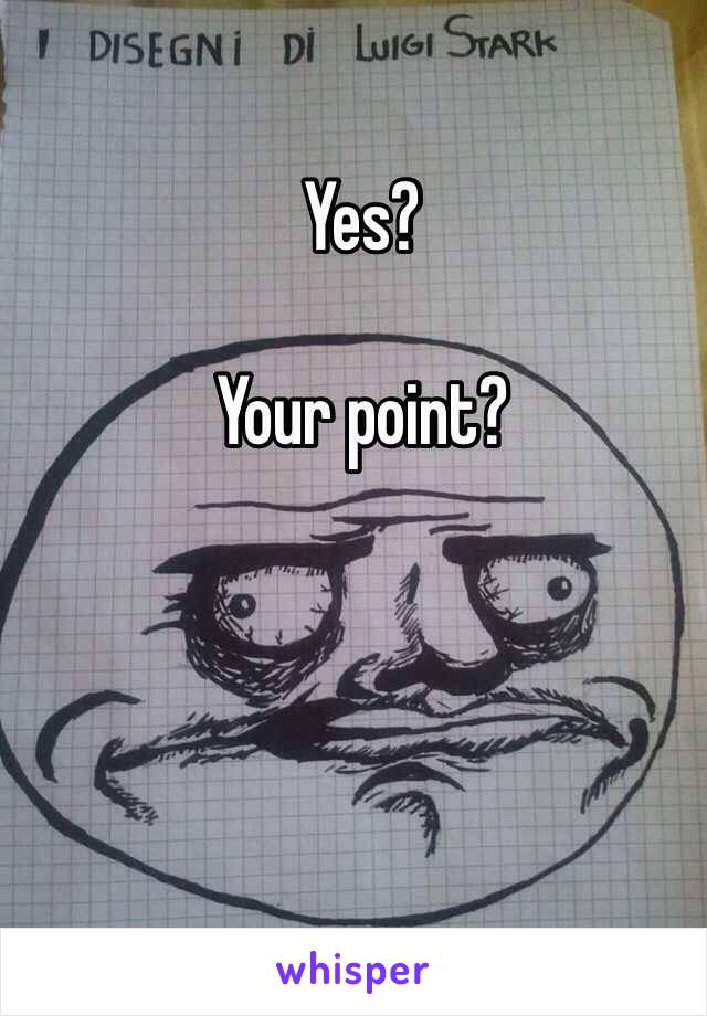 Yes?

Your point?