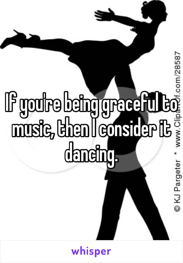 If you're being graceful to music, then I consider it dancing. 