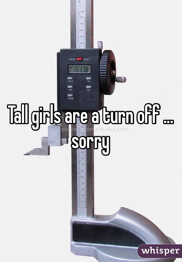 Tall girls are a turn off ... sorry