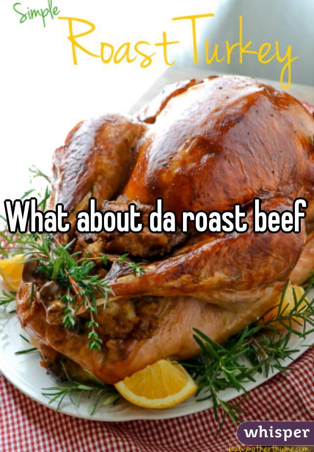  What about da roast beef ?