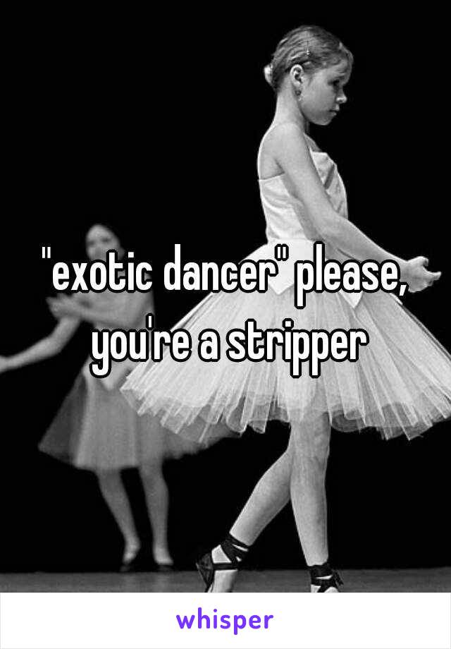 "exotic dancer" please, you're a stripper