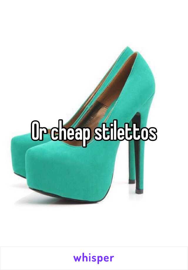 Or cheap stilettos
