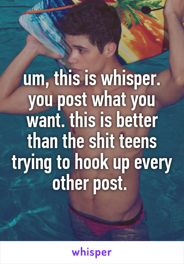 um, this is whisper. you post what you want. this is better than the shit teens trying to hook up every other post. 