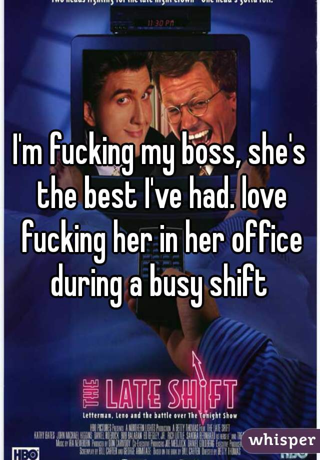 I'm fucking my boss, she's the best I've had. love fucking her in her office during a busy shift 