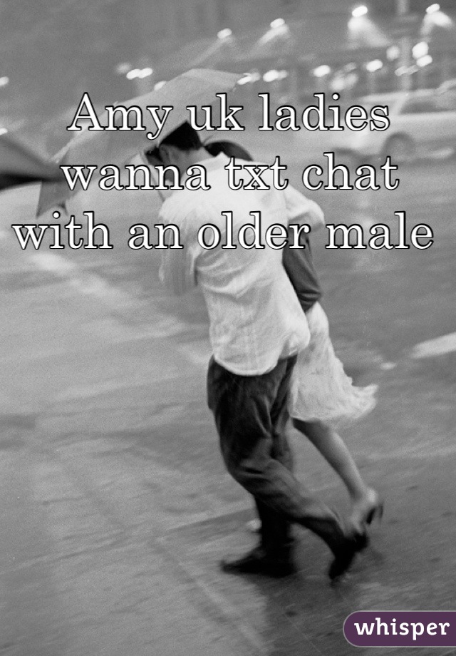Amy uk ladies wanna txt chat with an older male 