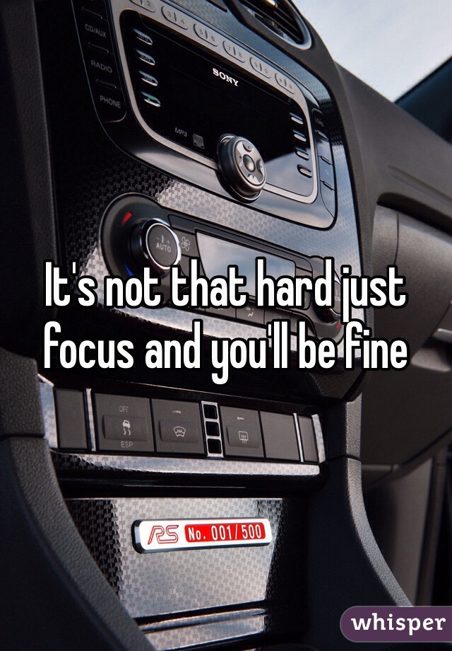 It's not that hard just focus and you'll be fine 