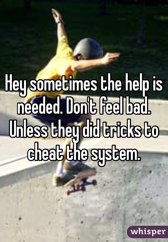 Hey sometimes the help is needed. Don't feel bad. Unless they did tricks to cheat the system. 